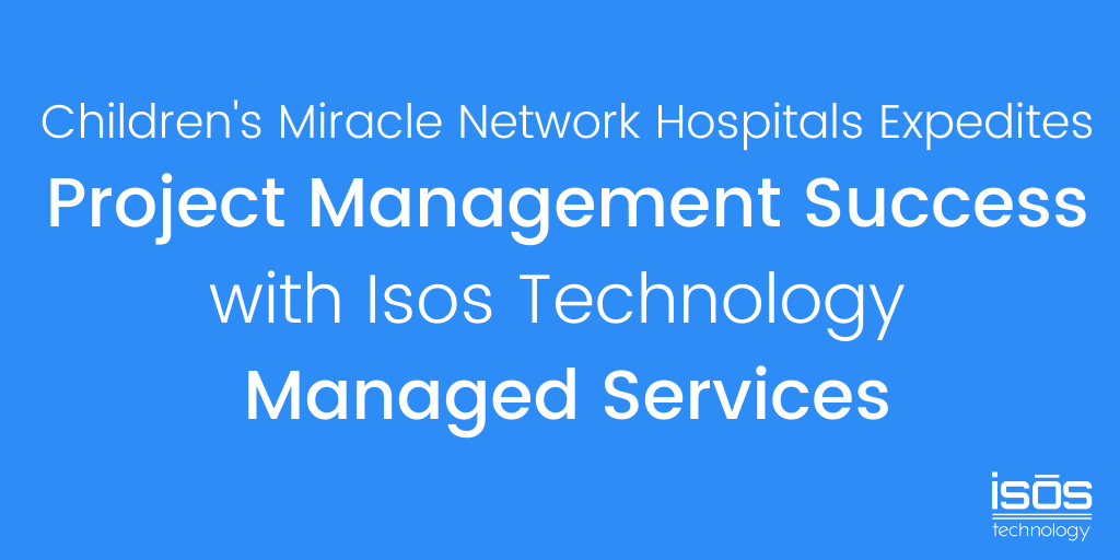 Children's, Miracle, Network, Hospitals, Project Management, Success, Isos Technology, Managed Services